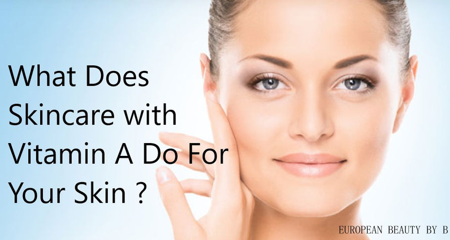 What Does Vitamin A Skin Care Do For Your Skin ?
